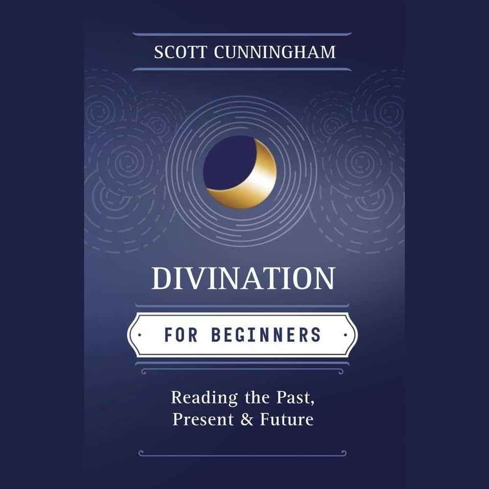 Divination for Beginners: Reading the Past, Present & Future (Llewellyn's For Beginners, 14) by Scott Cunningham