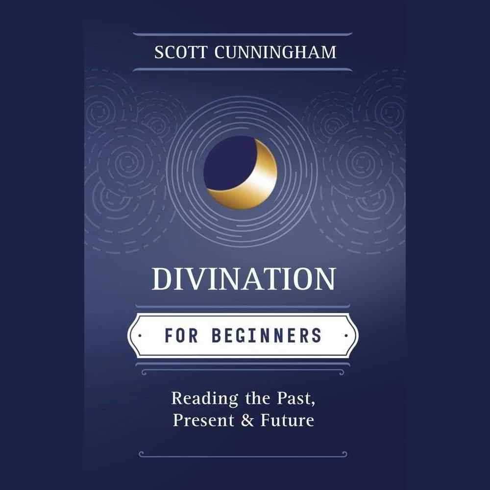 Divination for Beginners: Reading the Past, Present & Future (Llewellyn's For Beginners, 14) by Scott Cunningham