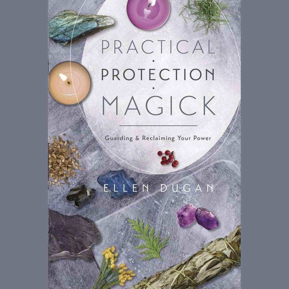 Practical Protection Magick: Guarding & Reclaiming Your Power (Ellen Dugan's Practical Magick, 1) by Ellen Dugan