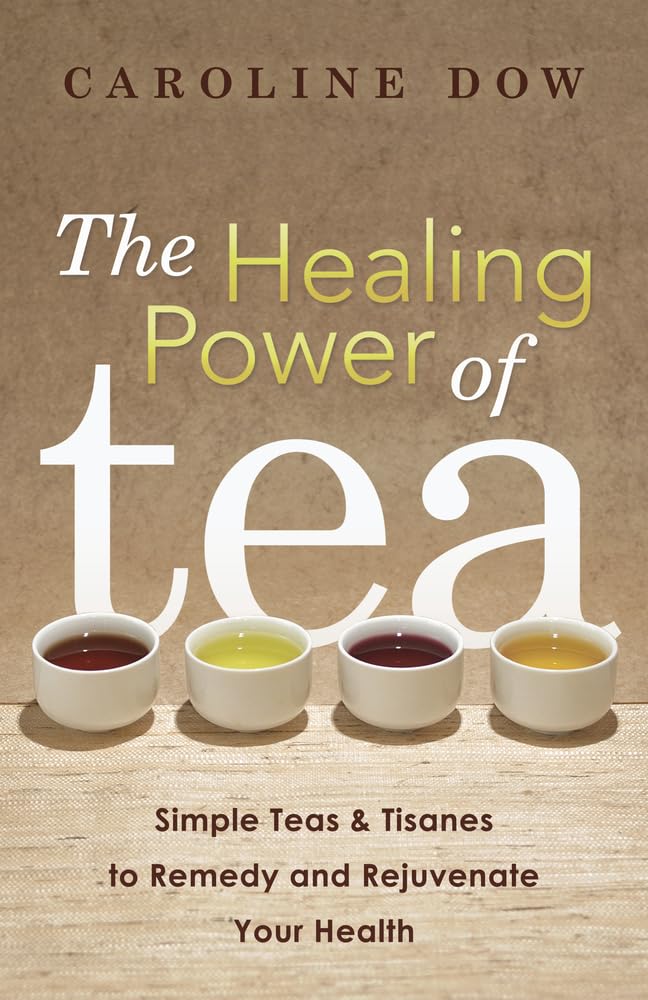 The Healing Power of Tea: Simple Teas & Tisanes to Remedy and Rejuvenate Your Health cover image