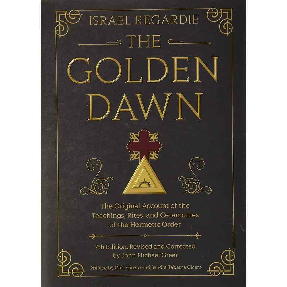The Golden Dawn: The Original Account of the Teachings, Rites, and Ceremonies of the Hermetic Order by Israel Regardie, John Michael Greer