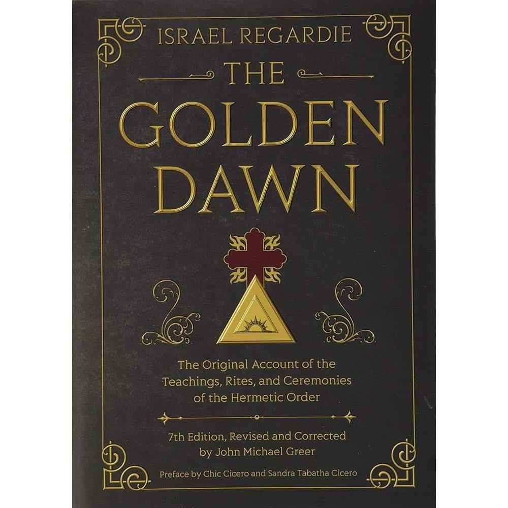 The Golden Dawn: The Original Account of the Teachings, Rites, and Ceremonies of the Hermetic Order by Israel Regardie, John Michael Greer