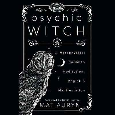 Psychic Witch: A Metaphysical Guide to Meditation, Magick & Manifestation (Mat Auryn's Psychic Witch, 1) by Mat Auryn, Devin Hunter