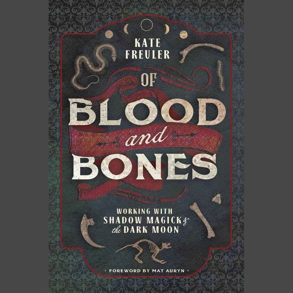 Of Blood and Bones: Working with Shadow Magick & the Dark Moon by Kate Freuler, Mat Auryn