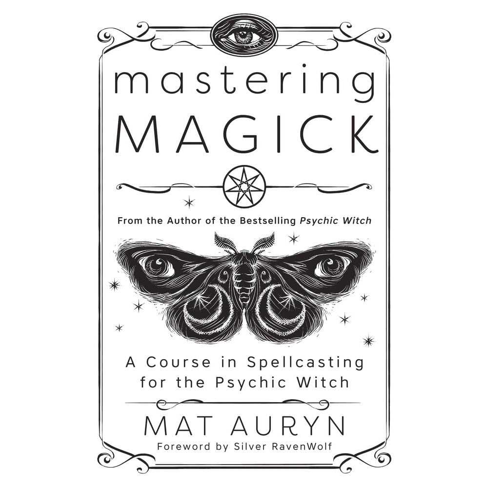 Mastering Magick: A Course in Spellcasting for the Psychic Witch (Mat Auryn's Psychic Witch, 2) by Mat Auryn, Silver RavenWolf