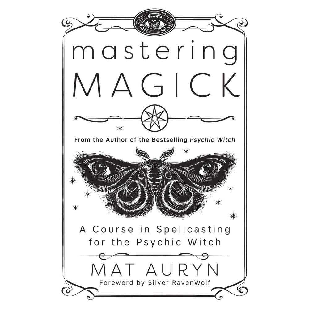 Mastering Magick: A Course in Spellcasting for the Psychic Witch (Mat Auryn's Psychic Witch, 2) by Mat Auryn