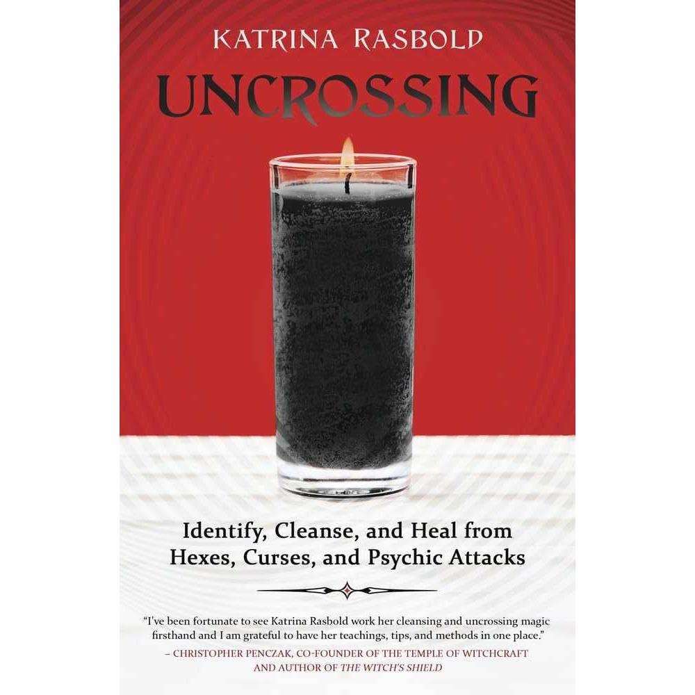 Uncrossing: Identify, Cleanse, and Heal from Hexes, Curses, and Psychic Attack by Katrina Rasbold