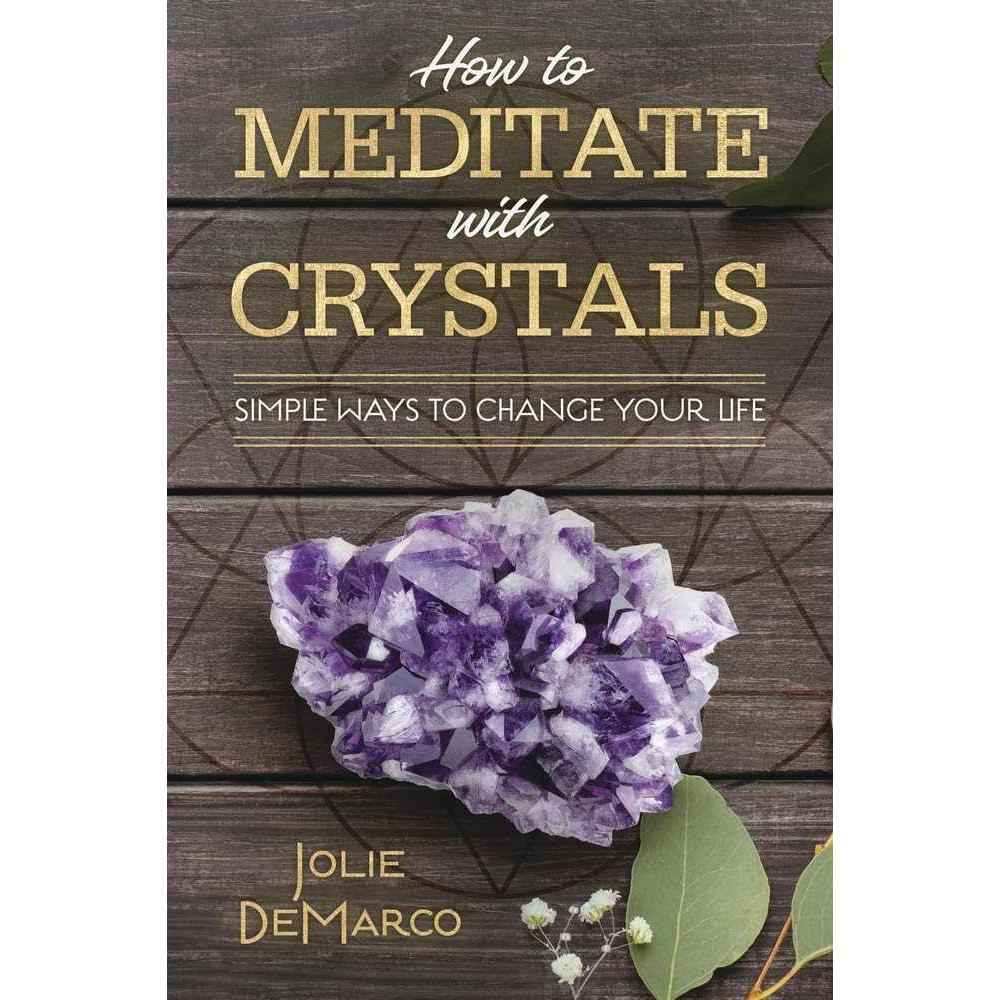 How to Meditate with Crystals: Simple Ways to Change Your Life by Jolie DeMarco