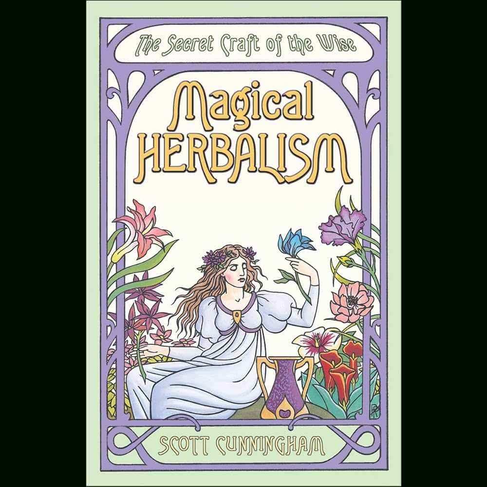 Magical Herbalism: The Secret Craft of the Wise (Llewellyn's Practical Magick Series) by Scott Cunningham