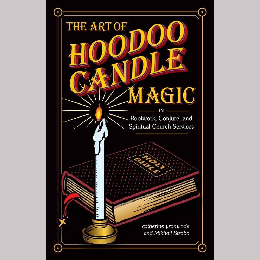The Art of Hoodoo Candle Magic in Rootwork, Conjure, and Spiritual Church Services by Catherine Yronwode