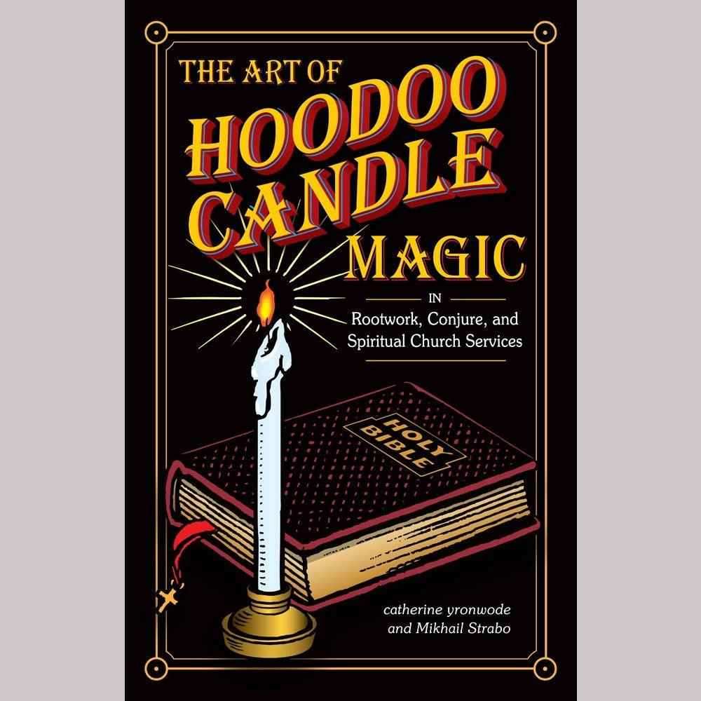 The Art of Hoodoo Candle Magic in Rootwork, Conjure, and Spiritual Church Services by Catherine Yronwode