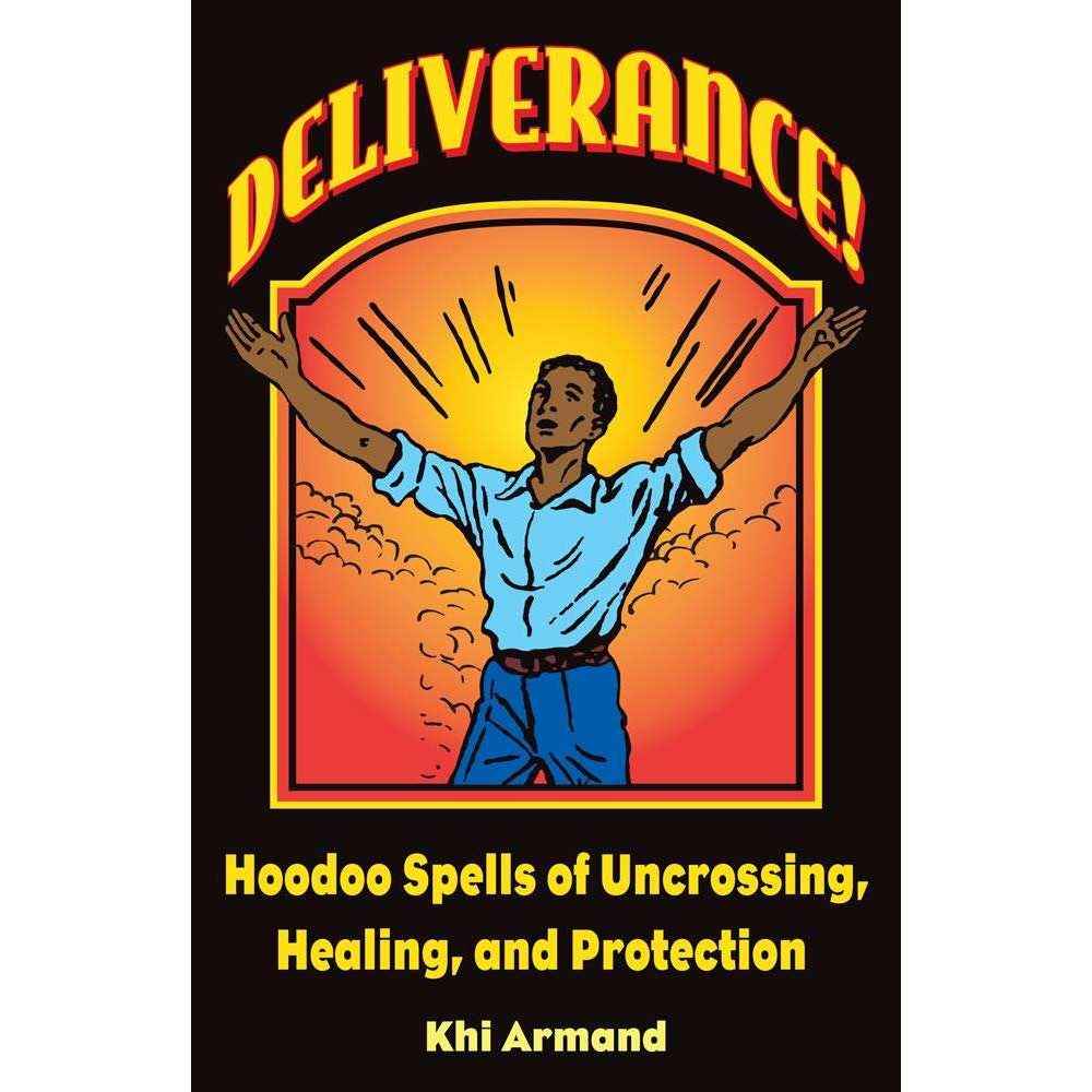 Deliverance! Hoodoo Spells of Uncrossing, Healing, and Protection by Khi Armand, Catherine Yronwode, Charles C. Dawson;Charles M. Quinlan;R.C. Adams;K. Rudin;Unknown Artist;Charlie Wylie;Catherine Yronwode;Greywolf Townsend
