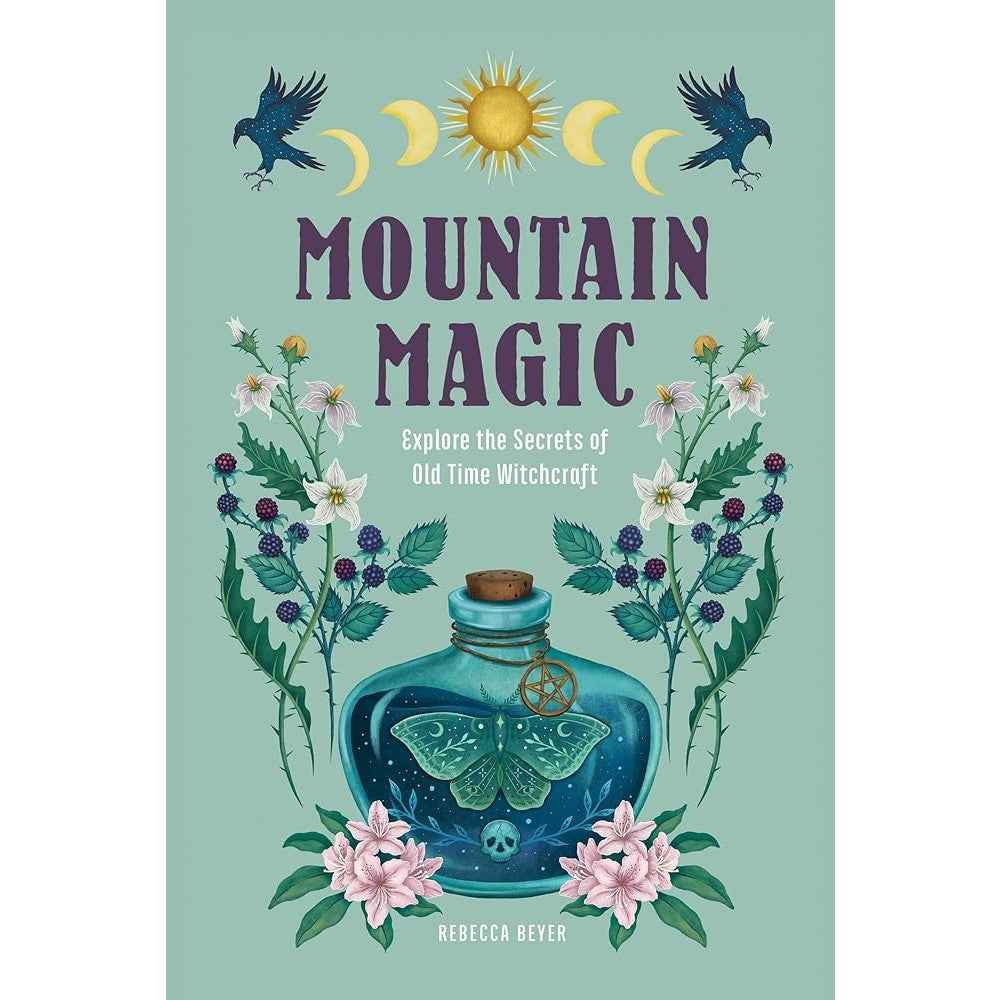 Mountain Magic: Explore the Secrets of Old Time Witchcraft (Volume 1) (Modern Folk Magic, 1) by Rebecca Beyer