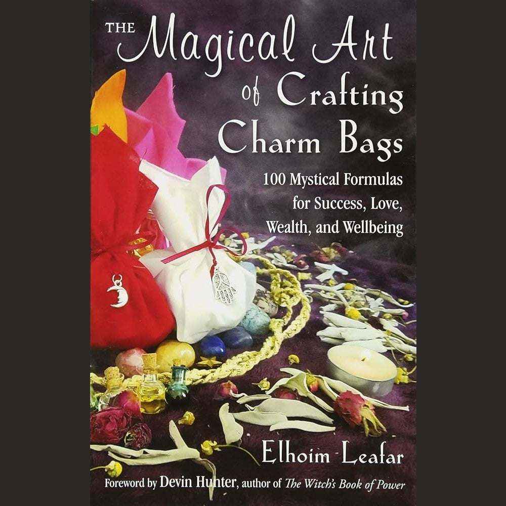 The Magical Art of Crafting Charm Bags: 100 Mystical Formulas for Success, Love, Wealth, and Wellbeing by Elhoim Leafar, Devin Hunter