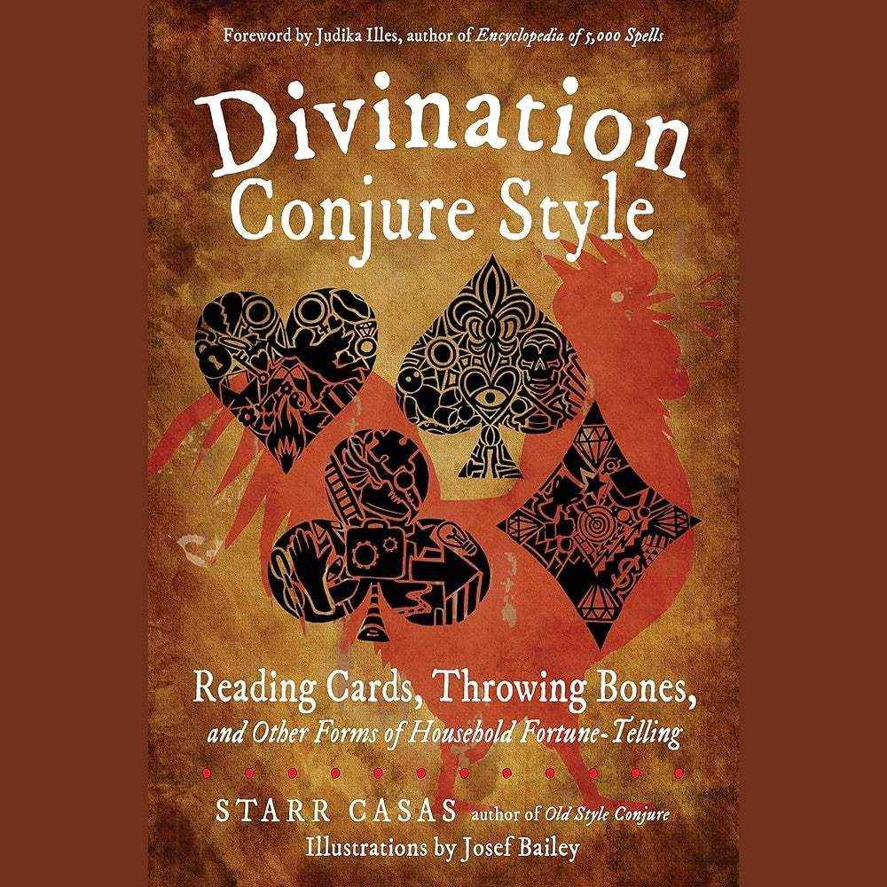 Divination Conjure Style: Reading Cards, Throwing Bones, and Other Forms of Household Fortune-Telling by Starr Casas, Josef Bailey, Judika Illes