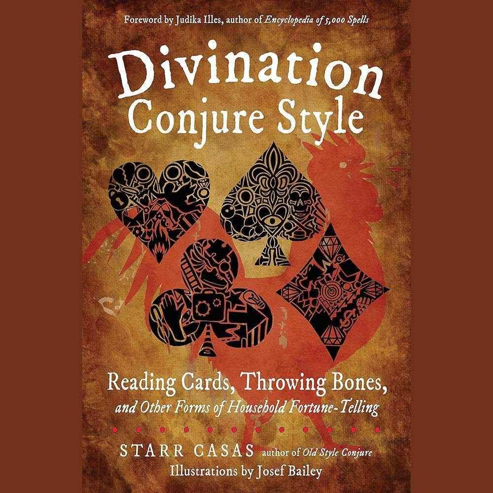 Divination Conjure Style: Reading Cards, Throwing Bones, and Other Forms of Household Fortune-Telling by Starr Casas, Josef Bailey, Judika Illes