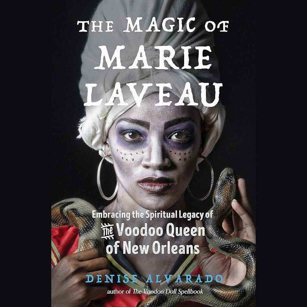 The Magic of Marie Laveau: Embracing the Spiritual Legacy of the Voodoo Queen of New Orleans by Denise Alvarado, Carolyn Morrow Long