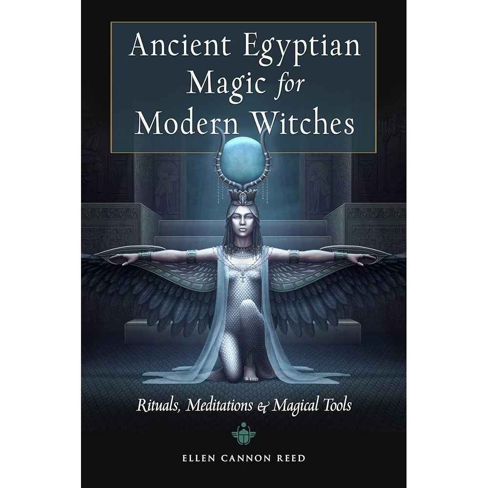Ancient Egyptian Magic for Modern Witches: Rituals, Meditations, and Magical Tools by Ellen Cannon Reed