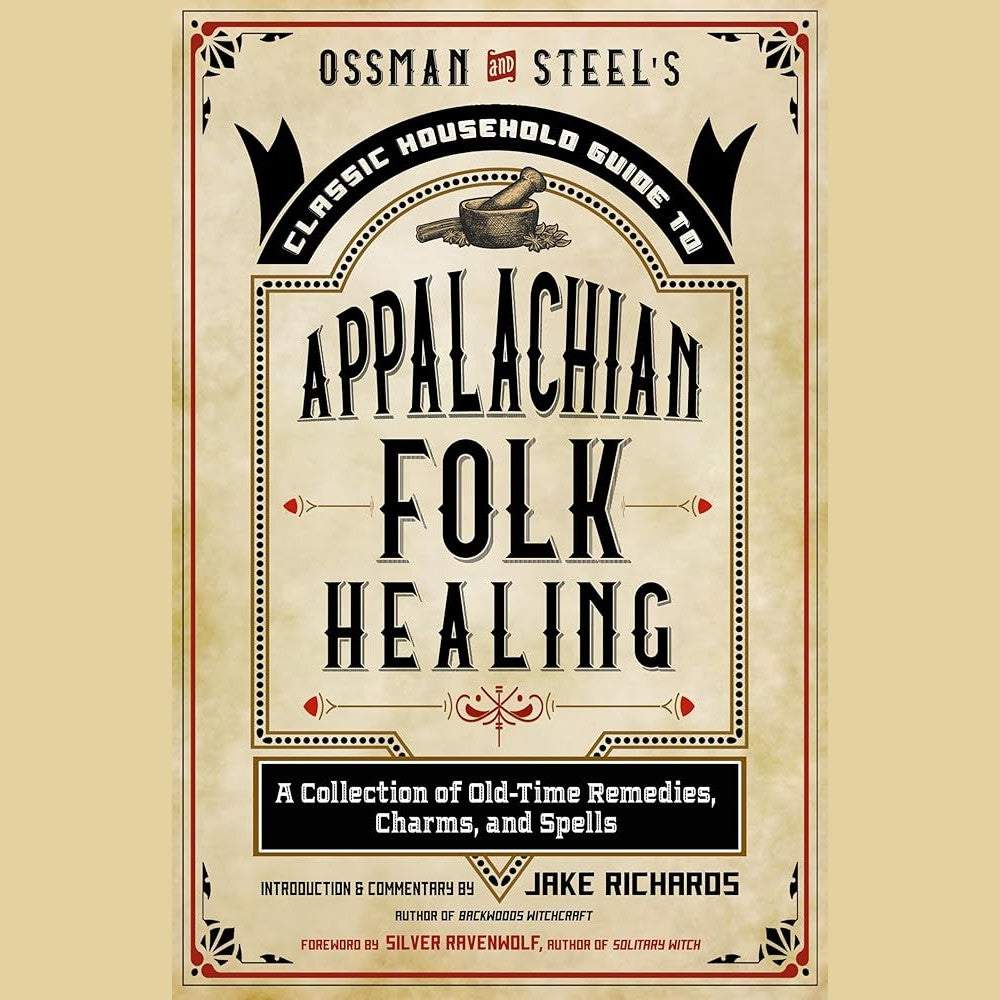 Ossman & Steel's Classic Household Guide to Appalachian Folk Healing: A Collection of Old-Time Remedies, Charms, and Spells by Jake Richards, Silver RavenWolf
