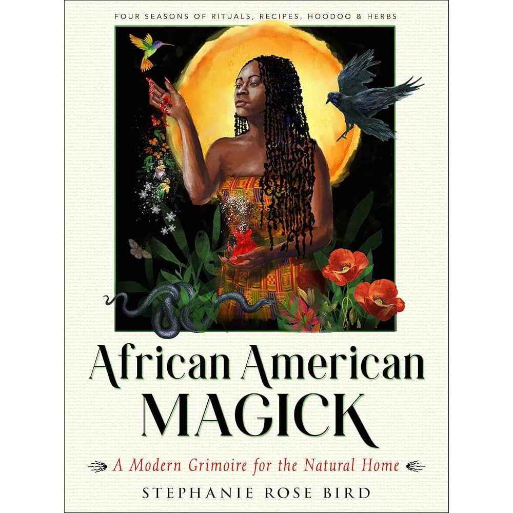 African American Magick: A Modern Grimoire for the Natural Home (Four Seasons of Rituals, Recipes, Hoodoo & Herbs) by Stephanie Rose Bird