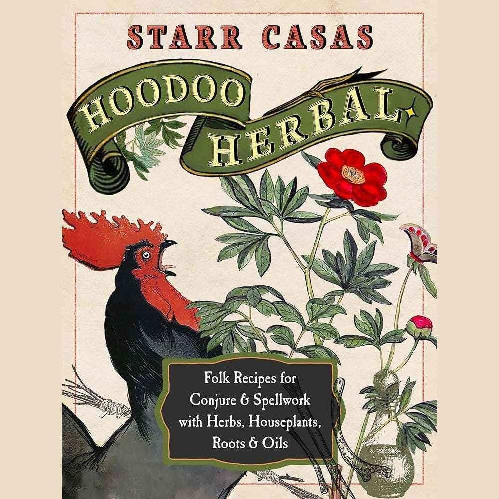 Hoodoo Herbal: Folk Recipes for Conjure & Spellwork with Herbs, Houseplants, Roots, & Oils by Starr Casas