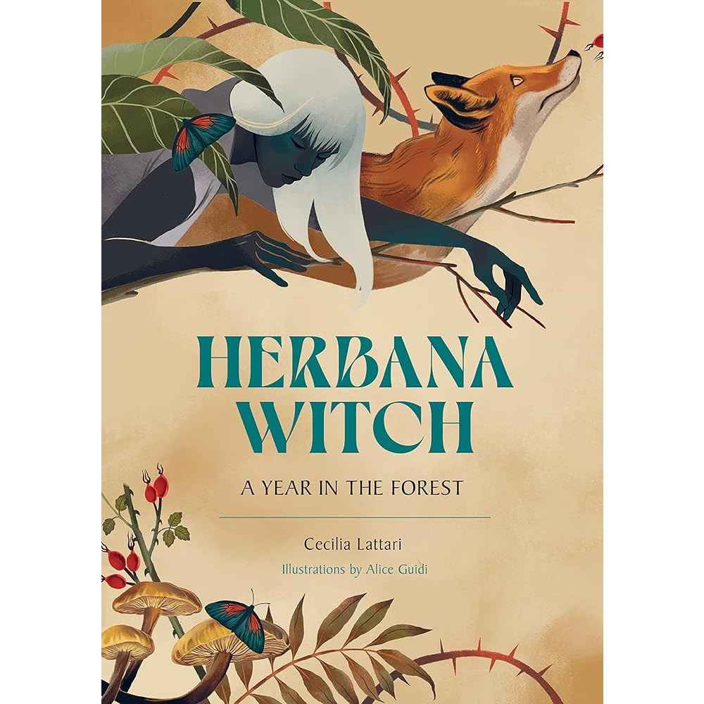 Herbana Witch: A Year in the Forest (Working with Herbs, Barks, Mushrooms, Roots, and Flowers) by Cecilia Lattari, Alice Guidi