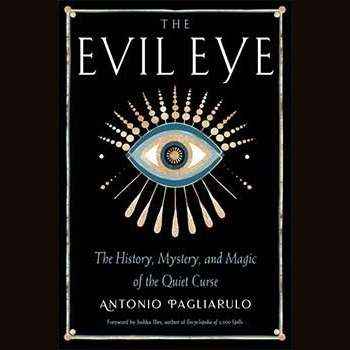 Evil Eye, History,Mystery, & Magic by Antonio Pagliarulo