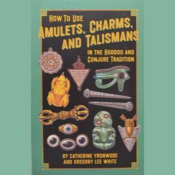 How to Use Amulets, Charms, & Talismans in Hoodoo by Yronwode & White