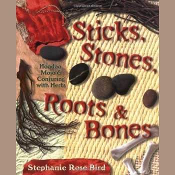 Book cover of "Sticks, Stones, Roots & Bones" by Stephanie Rose Bird featuring natural elements like stones, roots, bones, and herbs for Hoodoo magic and healing.