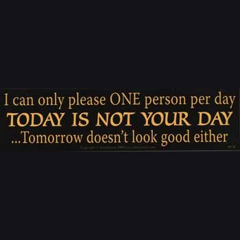 I Can Only Please One Person Per Day.today Is Not