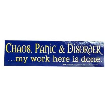 Chaos, Panic & Disorder. My Work Here Is Done bumper sticker