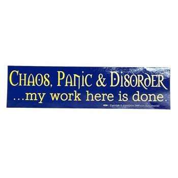 Chaos, Panic & Disorder. My Work Here Is Done bumper sticker