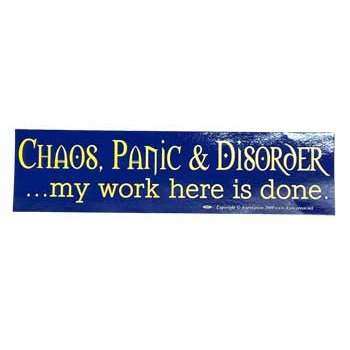 Chaos, Panic & Disorder. My Work Here Is Done bumper sticker