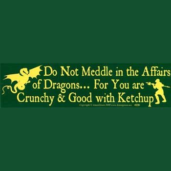 Do Not Meddle In The Affairs Of Dragons For You Are Crunchy and Good with ketchup