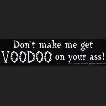 Don't make me get Voodoo on your ass bumper sticker
