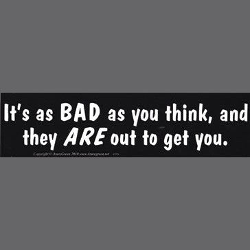 It' Is As Bad As You Think, And They Are Out To Get bumper sticker