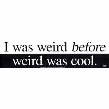 I Was Weird Before Weird Was Cool bumper sticker - 11" by 3"