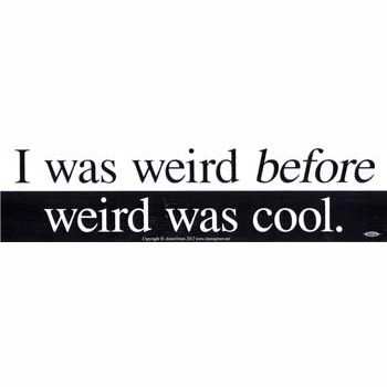 I Was Weird Before Weird Was Cool bumper sticker - 11" by 3"