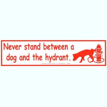 Never Stand Between a Dog and the Hydrant bumper sticker