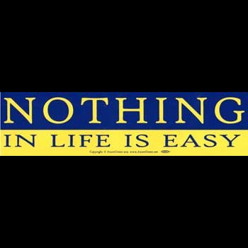 Nothing In Life is Easy bumper sticker