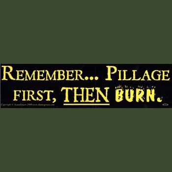 Remember... Pillage First, Then Burn