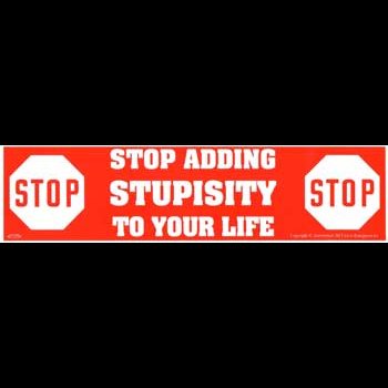 Stop Adding Stupisity to Your Life bumper sticker