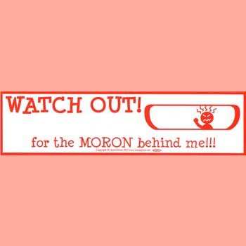 WATCH OUT! for the Moron Behind Me