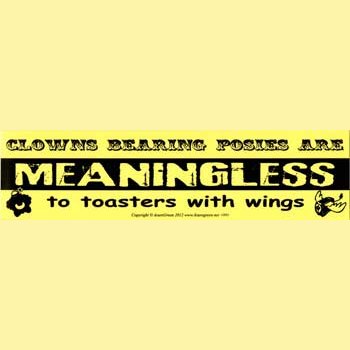 Clowns Bearing Posies are Meaningless to Toasters with Wings 11 1/2" x 3"