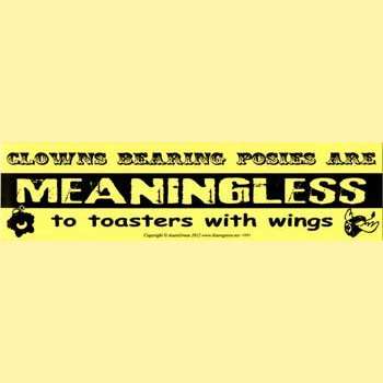 Clowns Bearing Posies are Meaningless to Toasters with Wings 11 1/2" x 3"
