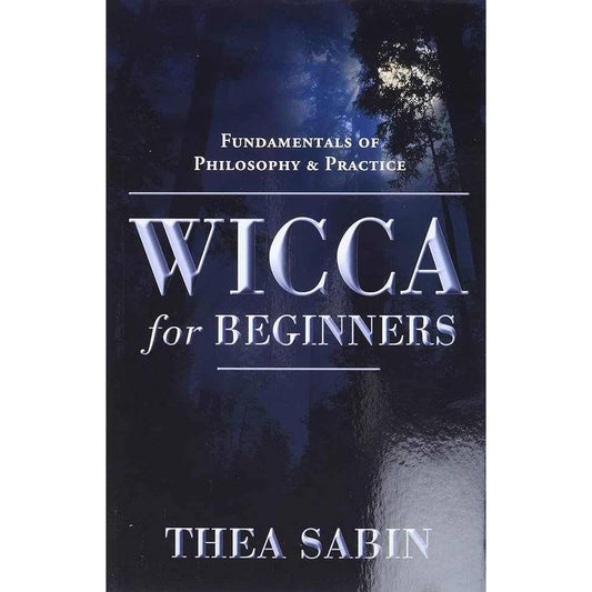 Wicca for Beginners: Fundamentals of Philosophy & Practice by Thea Sabin