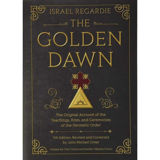 The Golden Dawn: The Original Account of the Teachings, Rites, and Ceremonies of the Hermetic Order cover image