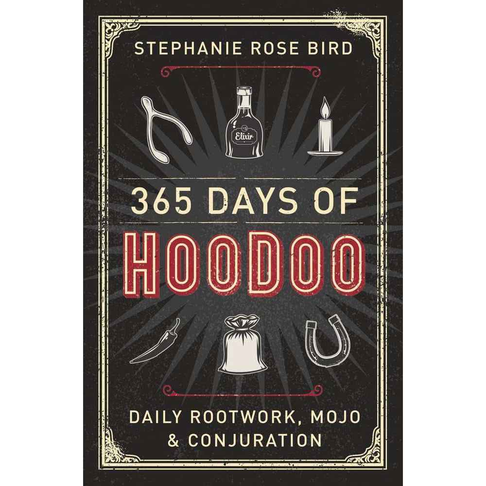 365 Days of Hoodoo: Daily Rootwork, Mojo & Conjuration by Stephanie Rose Bird