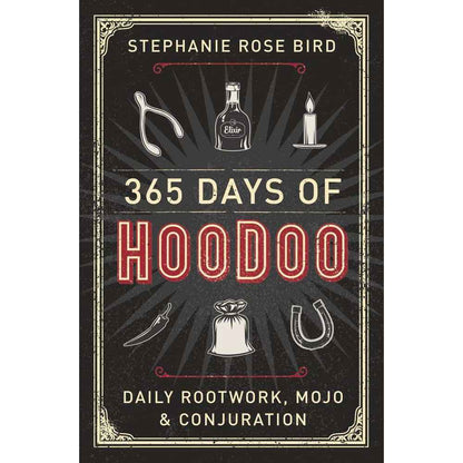 365 Days of Hoodoo: Daily Rootwork, Mojo & Conjuration by Stephanie Rose Bird