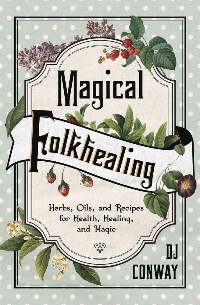 Magical Folkhealing: Herbs, Oils, and Recipes for Health, Healing, and Magic cover image